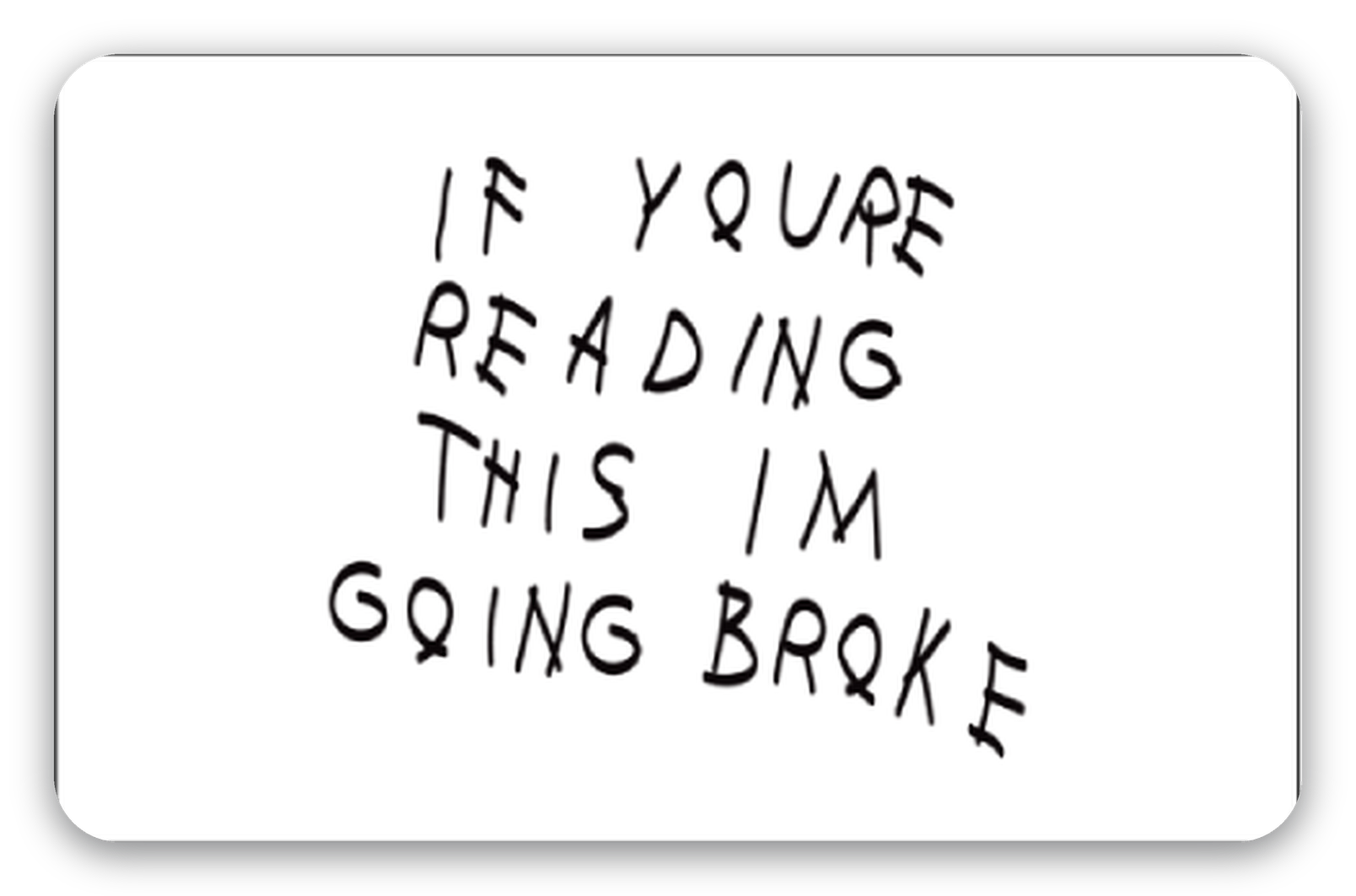 If You're Reading This I'm Going Broke